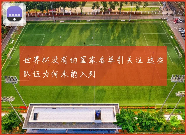 世界杯没有的国家名单引关注 这些队伍为何未能入列
