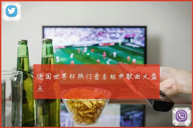 德国世界杯热门音乐经典歌曲大盘点
