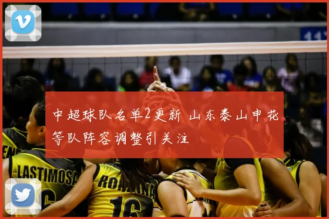 中超球队名单2更新 山东泰山申花等队阵容调整引关注
