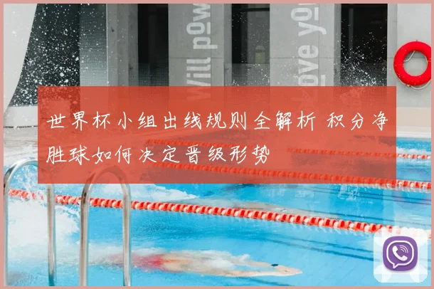 世界杯小组出线规则全解析 积分净胜球如何决定晋级形势