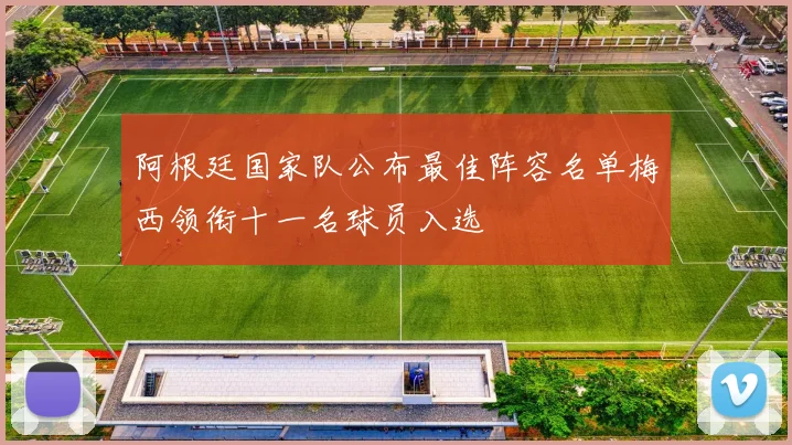 阿根廷国家队公布最佳阵容名单梅西领衔十一名球员入选