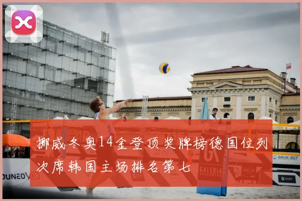 挪威冬奥14金登顶奖牌榜德国位列次席韩国主场排名第七