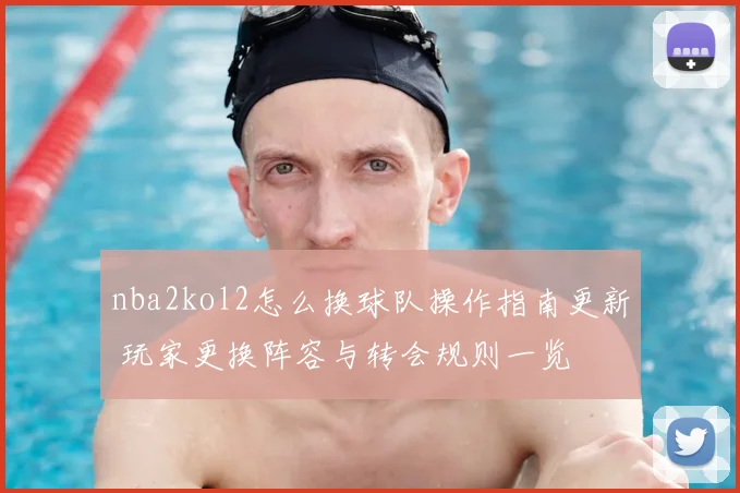 nba2kol2怎么换球队操作指南更新 玩家更换阵容与转会规则一览