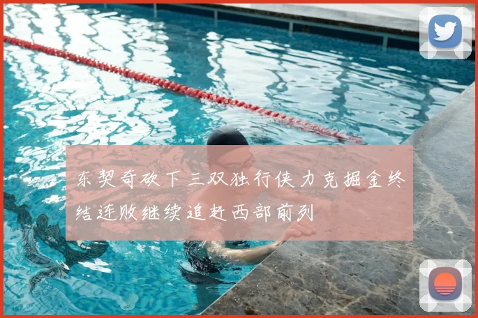 东契奇砍下三双独行侠力克掘金终结连败继续追赶西部前列