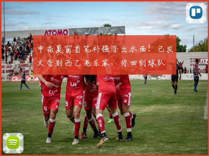 申花夏窗首笔补强浮出水面！已发文告别西乙老东家，将回到球队