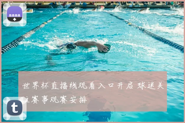 世界杯直播线观看入口开启 球迷关注赛事观赛安排