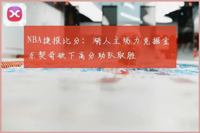 NBA捷报比分：湖人主场力克掘金 东契奇砍下高分助队取胜